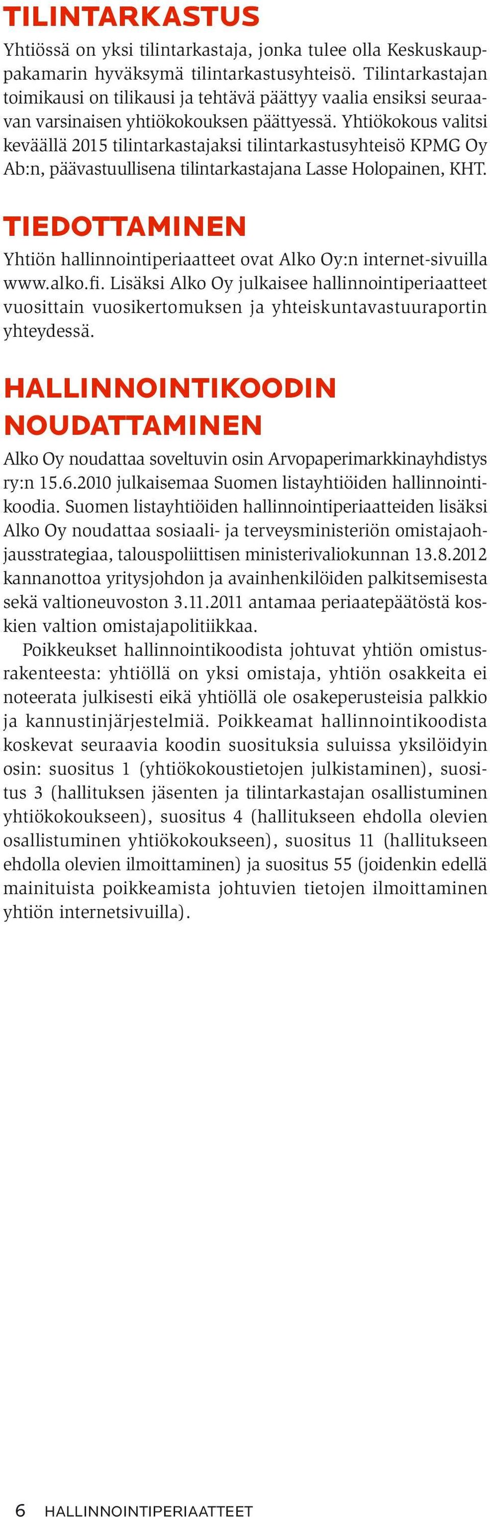 Yhtiökokous valitsi keväällä 2015 tilintarkastajaksi tilintarkastusyhteisö KPMG Oy Ab:n, päävastuullisena tilintarkastajana Lasse Holopainen, KHT.