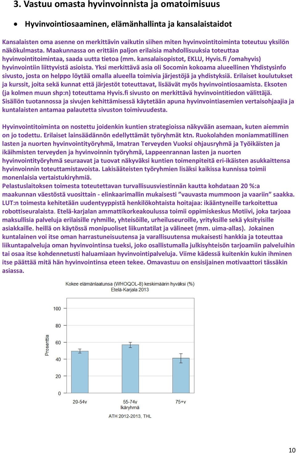 fi /omahyvis) hyvinvointiin liittyvistä asioista. Yksi merkittävä asia oli Socomin kokoama alueellinen Yhdistysinfo sivusto, josta on helppo löytää omalla alueella toimivia järjestöjä ja yhdistyksiä.