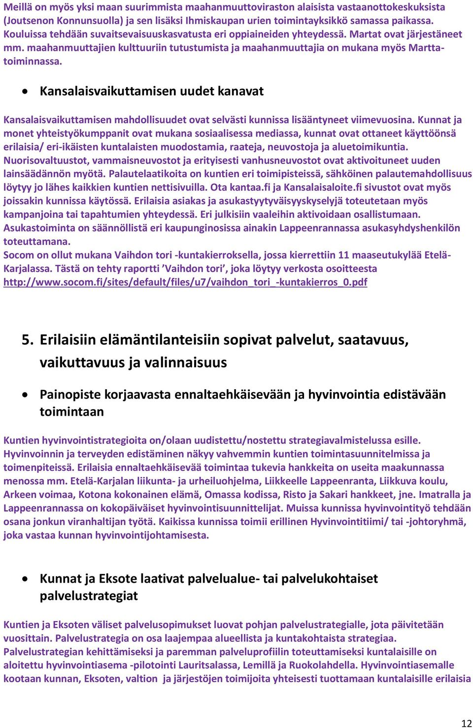 Kansalaisvaikuttamisen uudet kanavat Kansalaisvaikuttamisen mahdollisuudet ovat selvästi kunnissa lisääntyneet viimevuosina.