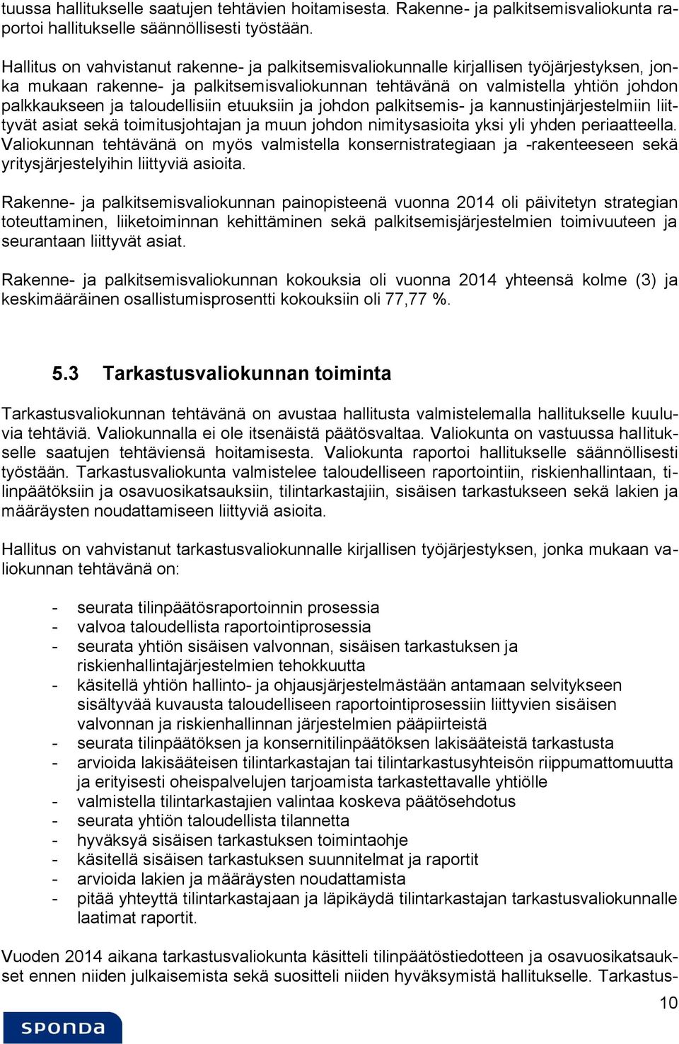 taloudellisiin etuuksiin ja johdon palkitsemis- ja kannustinjärjestelmiin liittyvät asiat sekä toimitusjohtajan ja muun johdon nimitysasioita yksi yli yhden periaatteella.