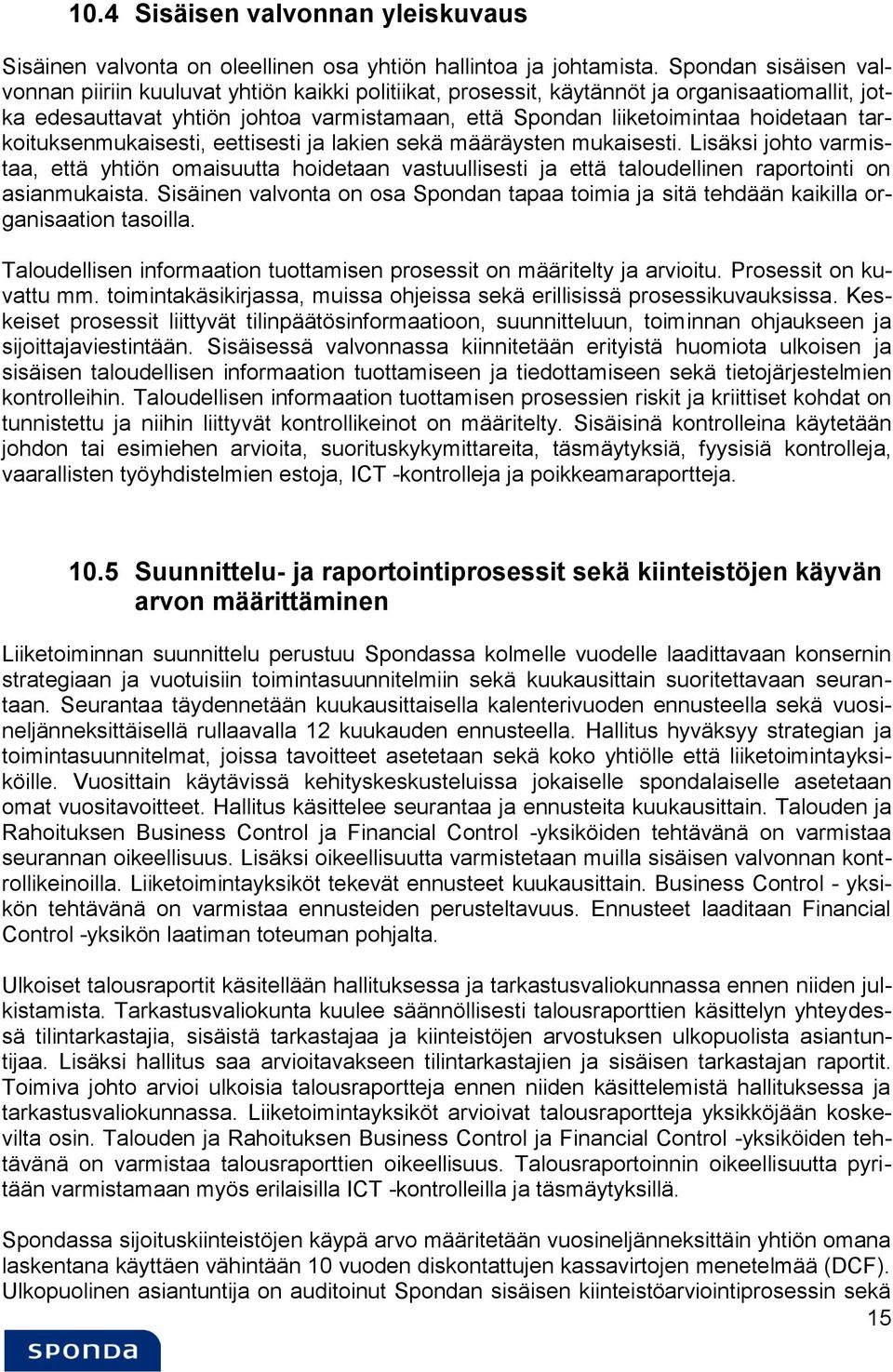 tarkoituksenmukaisesti, eettisesti ja lakien sekä määräysten mukaisesti. Lisäksi johto varmistaa, että yhtiön omaisuutta hoidetaan vastuullisesti ja että taloudellinen raportointi on asianmukaista.