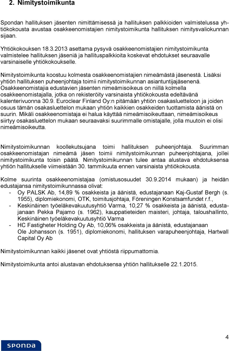 2013 asettama pysyvä osakkeenomistajien nimitystoimikunta valmistelee hallituksen jäseniä ja hallituspalkkioita koskevat ehdotukset seuraavalle varsinaiselle yhtiökokoukselle.