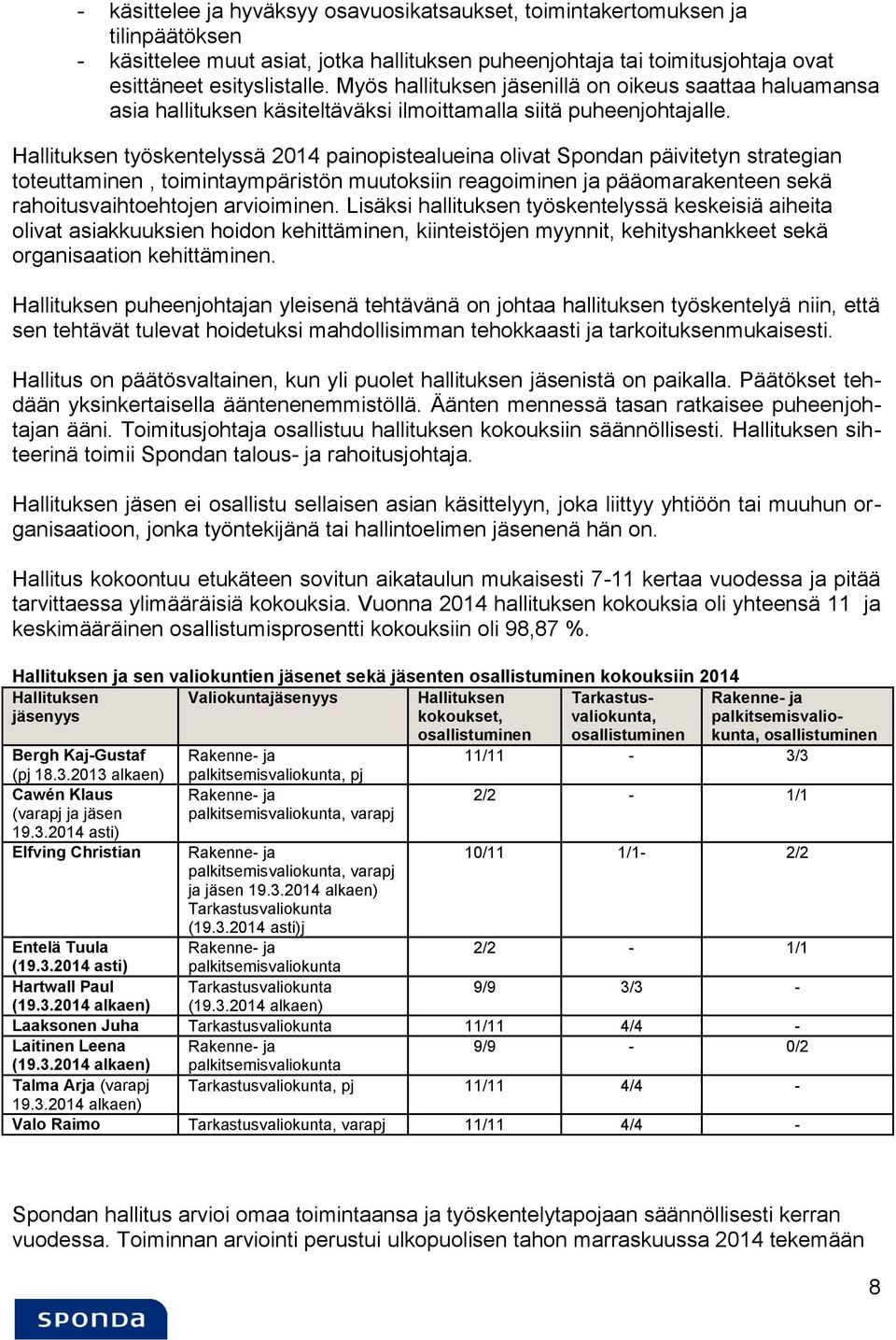 Hallituksen työskentelyssä 2014 painopistealueina olivat Spondan päivitetyn strategian toteuttaminen, toimintaympäristön muutoksiin reagoiminen ja pääomarakenteen sekä rahoitusvaihtoehtojen