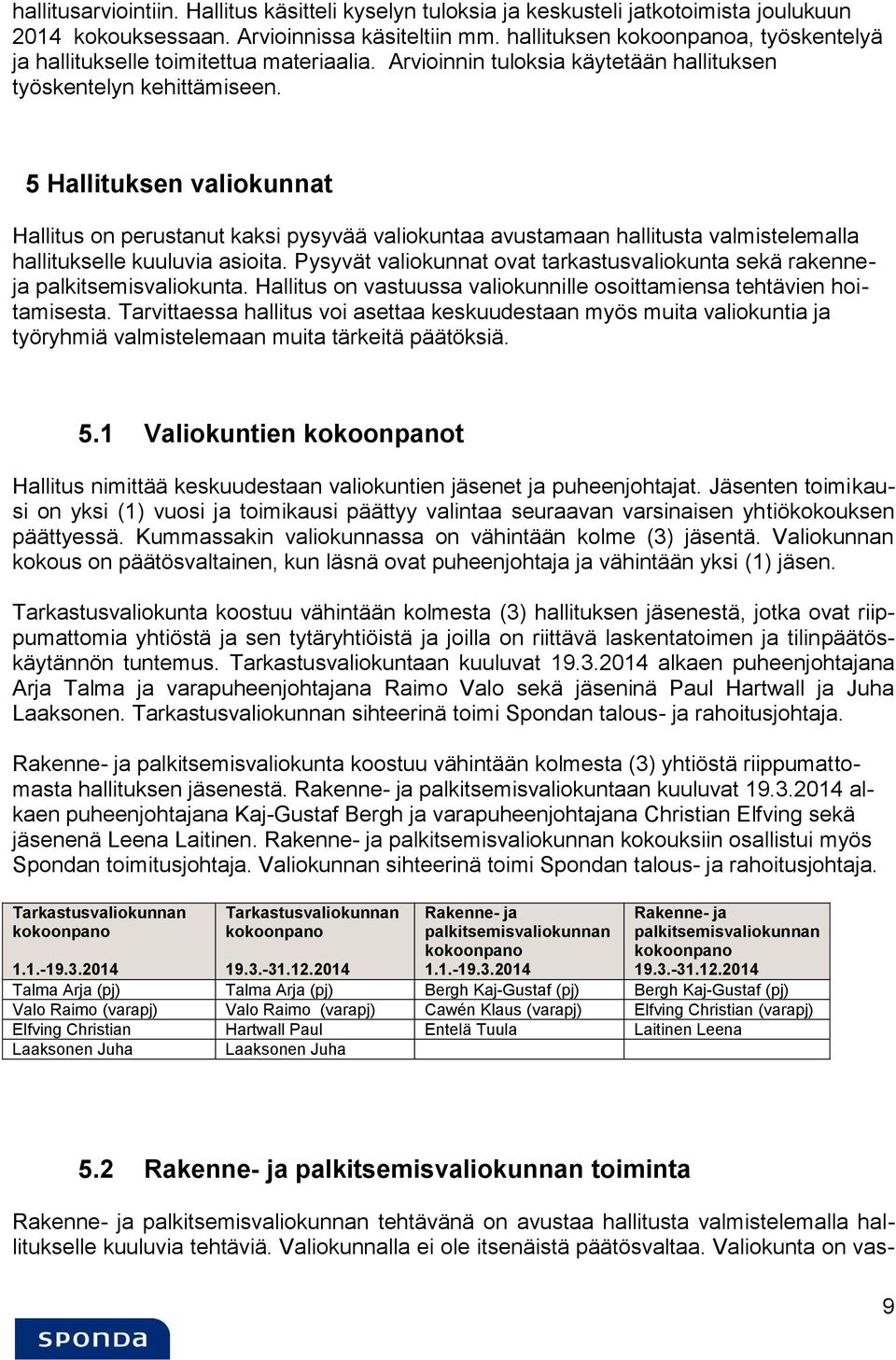 5 Hallituksen valiokunnat Hallitus on perustanut kaksi pysyvää valiokuntaa avustamaan hallitusta valmistelemalla hallitukselle kuuluvia asioita.