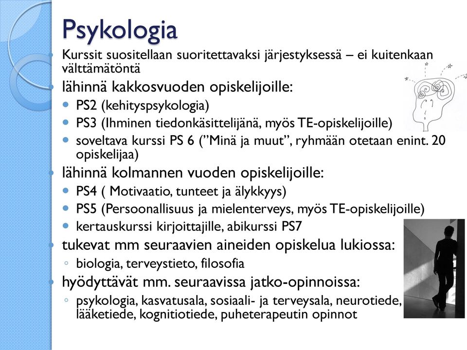 20 opiskelijaa) lähinnä kolmannen vuoden opiskelijoille: PS4 ( Motivaatio, tunteet ja älykkyys) PS5 (Persoonallisuus ja mielenterveys, myös TE-opiskelijoille) kertauskurssi