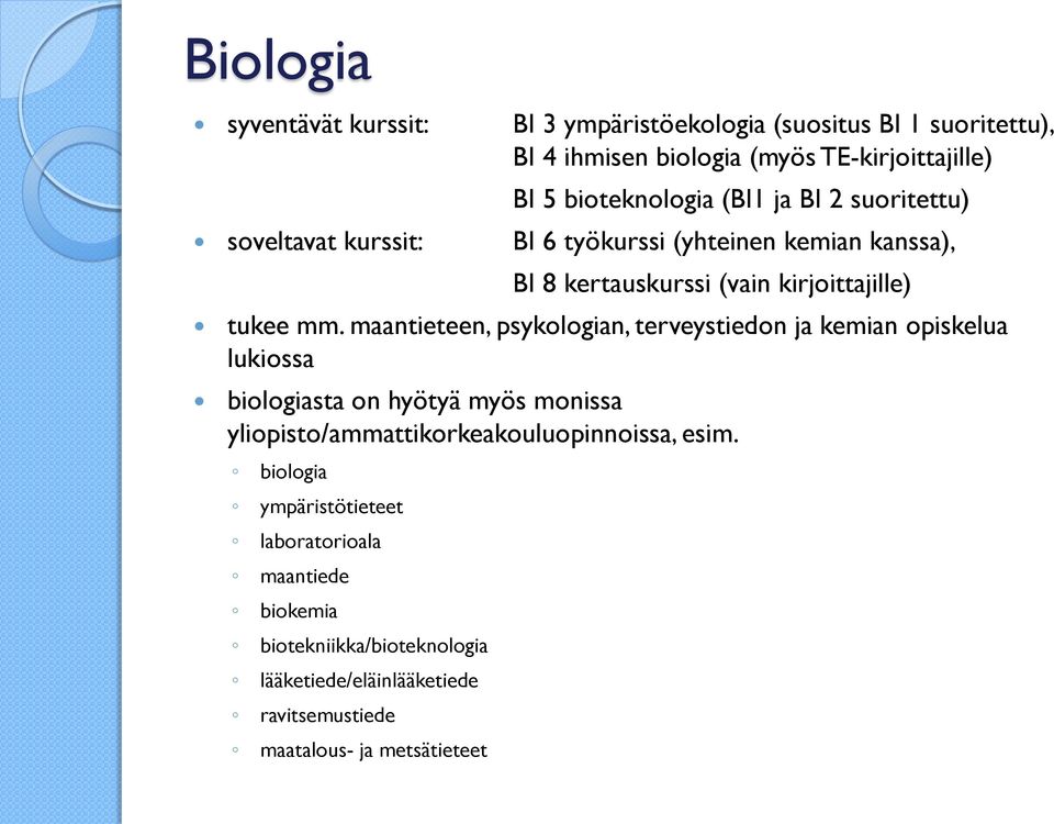 maantieteen, psykologian, terveystiedon ja kemian opiskelua lukiossa biologiasta on hyötyä myös monissa yliopisto/ammattikorkeakouluopinnoissa,