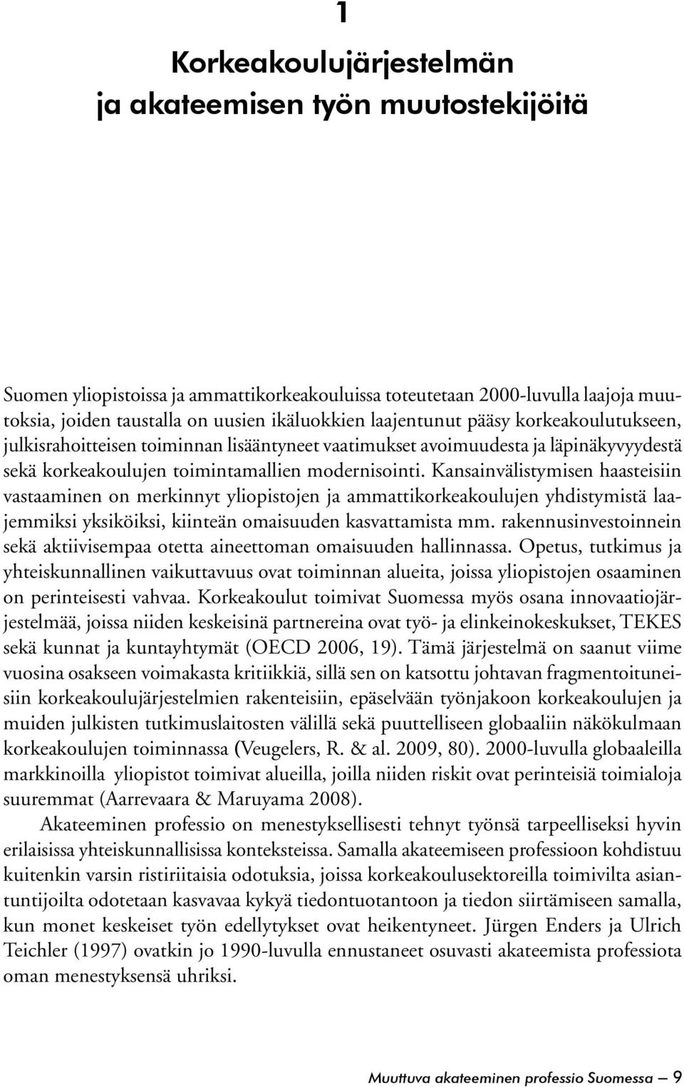 Kansainvälistymisen haasteisiin vastaaminen on merkinnyt yliopistojen ja ammattikorkeakoulujen yhdistymistä laajemmiksi yksiköiksi, kiinteän omaisuuden kasvattamista mm.