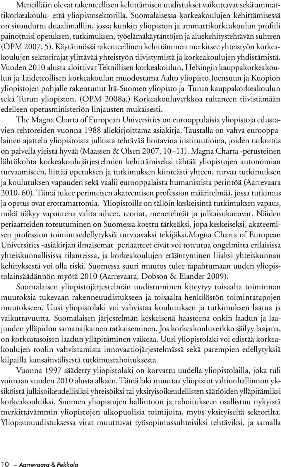 aluekehitystehtävän suhteen (OPM 2007, 5). Käytännössä rakenteellinen kehittäminen merkitsee yhteistyön korkeakoulujen sektorirajat ylittävää yhteistyön tiivistymistä ja korkeakoulujen yhdistämistä.