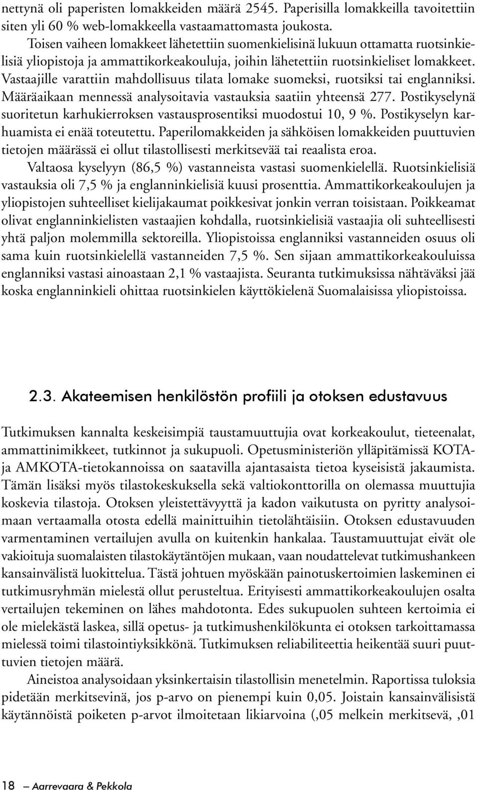 Vastaajille varattiin mahdollisuus tilata lomake suomeksi, ruotsiksi tai englanniksi. Määräaikaan mennessä analysoitavia vastauksia saatiin yhteensä 277.