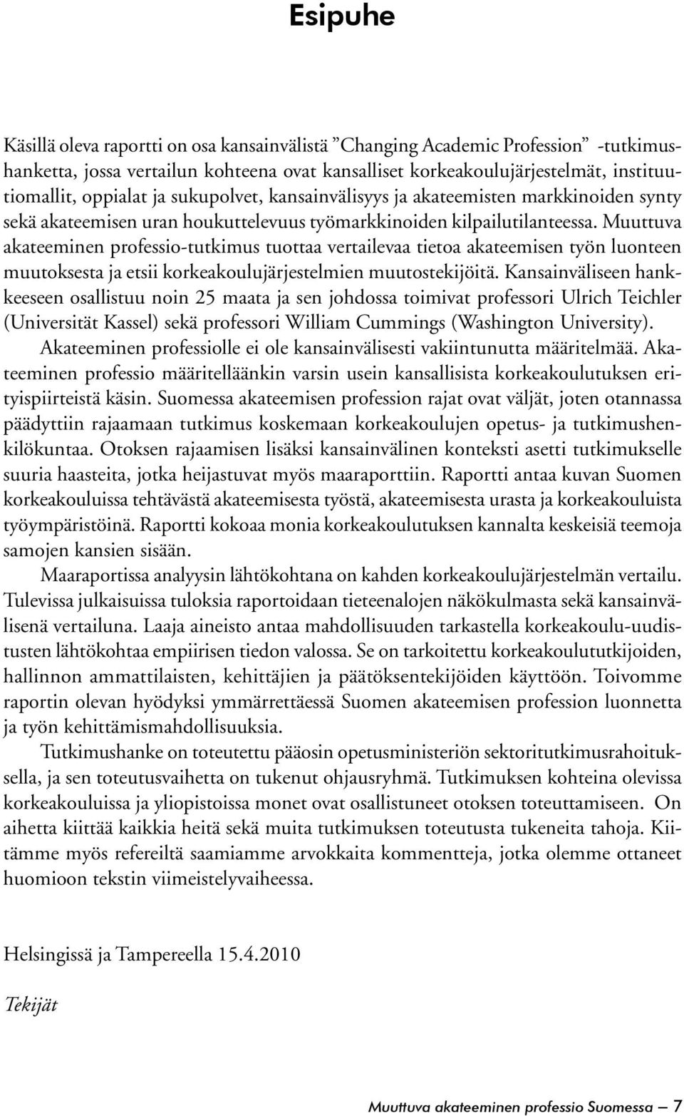 Muuttuva akateeminen professio-tutkimus tuottaa vertailevaa tietoa akateemisen työn luonteen muutoksesta ja etsii korkeakoulujärjestelmien muutostekijöitä.