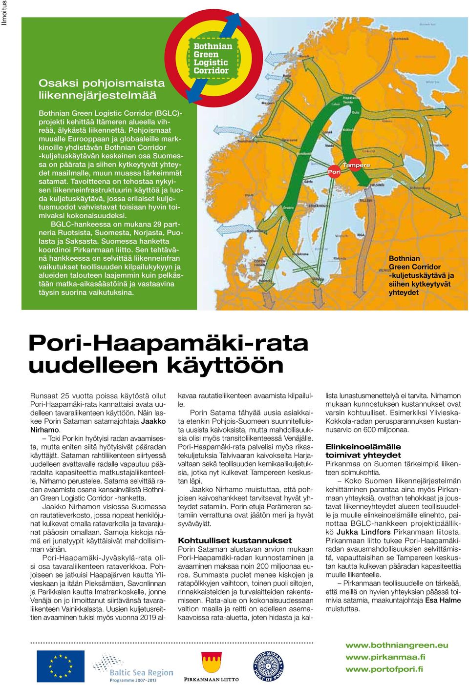 tärkeimmät satamat. Tavoitteena on tehostaa nykyisen liikenneinfrastruktuurin käyttöä ja luoda kuljetuskäytävä, jossa erilaiset kuljetusmuodot vahvistavat toisiaan hyvin toimivaksi kokonaisuudeksi.