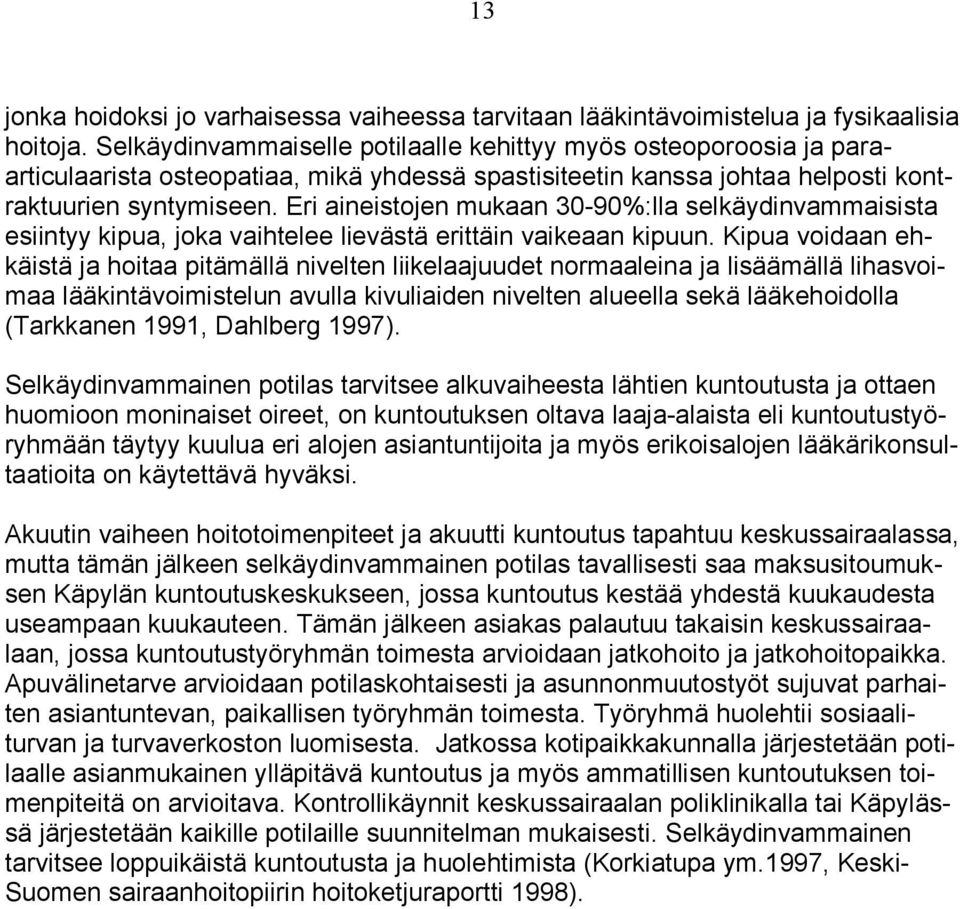 Eri aineistojen mukaan 30-90%:lla selkäydinvammaisista esiintyy kipua, joka vaihtelee lievästä erittäin vaikeaan kipuun.