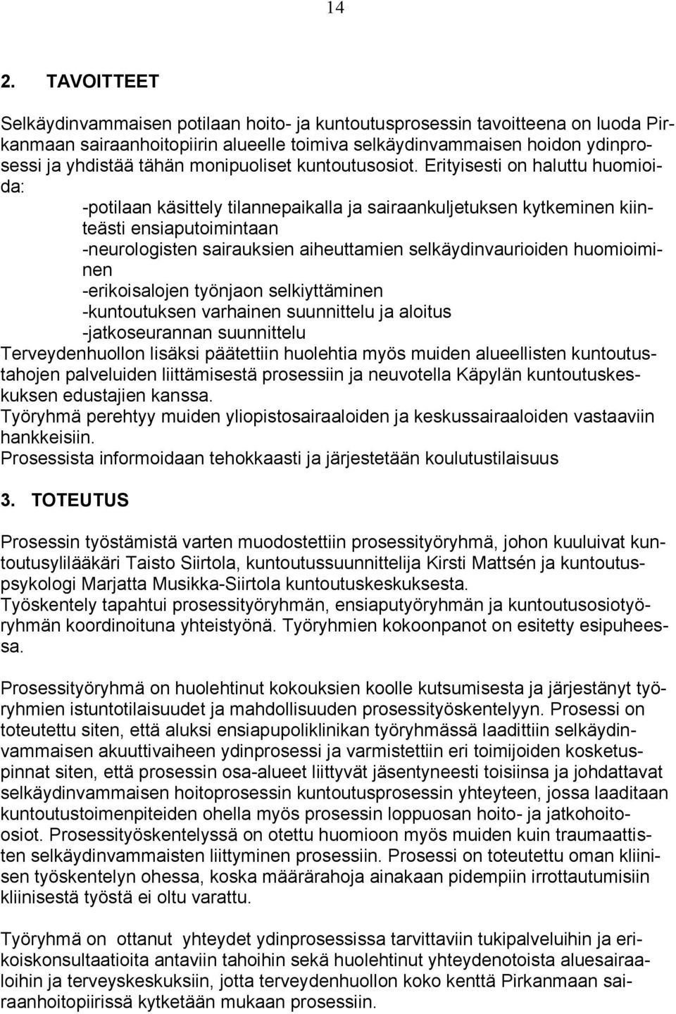 Erityisesti on haluttu huomioida: -potilaan käsittely tilannepaikalla ja sairaankuljetuksen kytkeminen kiinteästi ensiaputoimintaan -neurologisten sairauksien aiheuttamien selkäydinvaurioiden