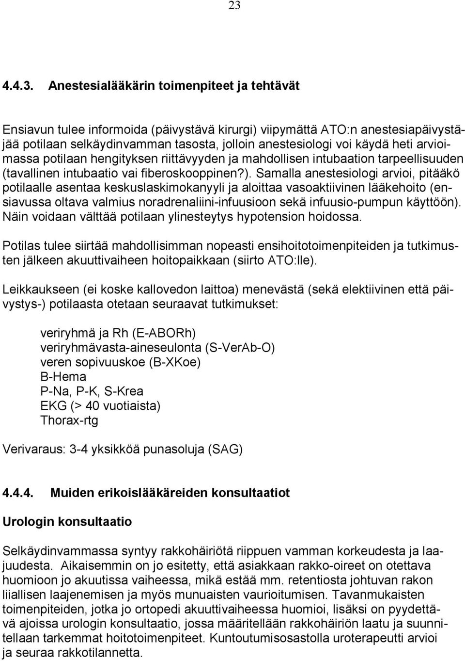 Samalla anestesiologi arvioi, pitääkö potilaalle asentaa keskuslaskimokanyyli ja aloittaa vasoaktiivinen lääkehoito (ensiavussa oltava valmius noradrenaliini-infuusioon sekä infuusio-pumpun käyttöön).