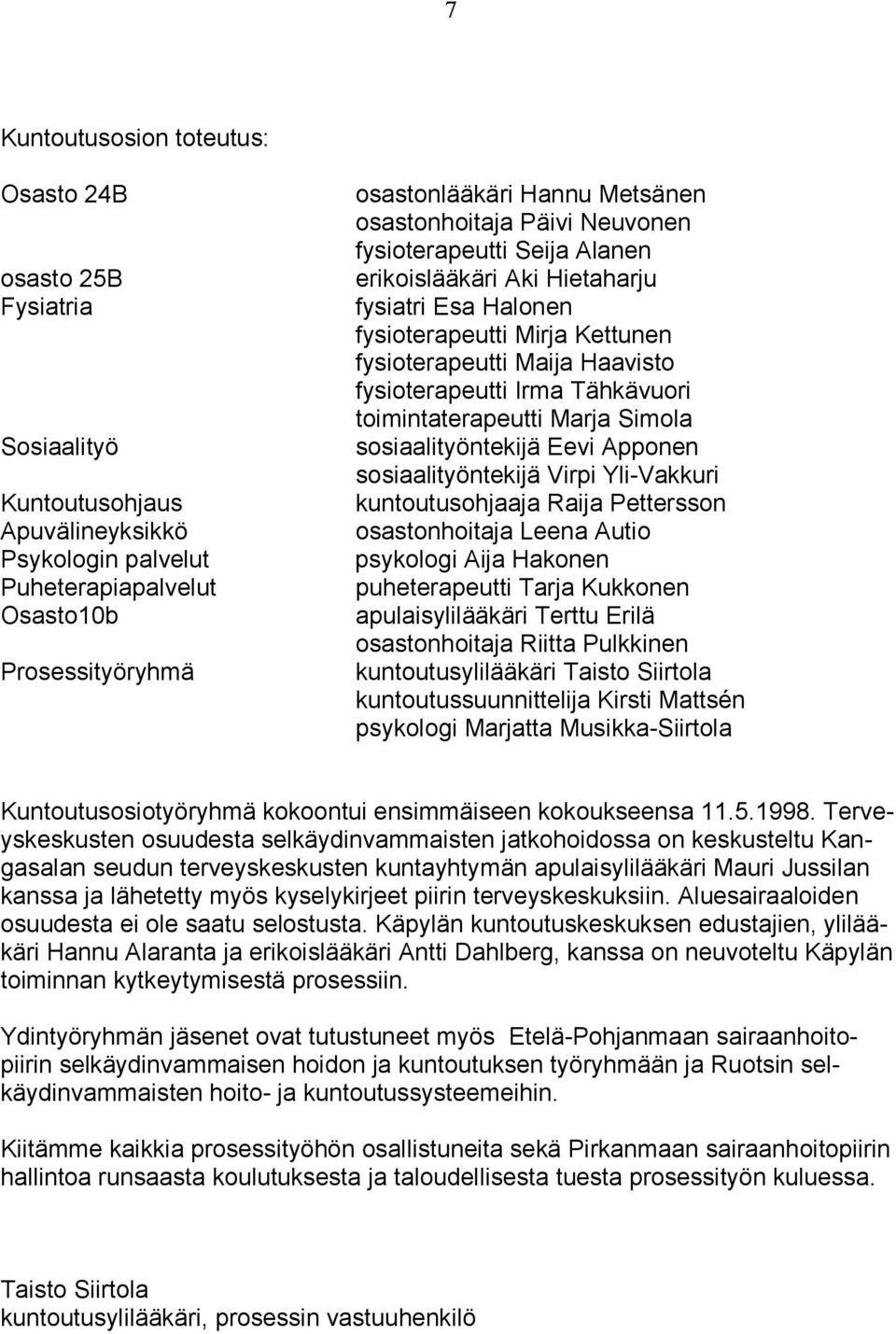 Irma Tähkävuori toimintaterapeutti Marja Simola sosiaalityöntekijä Eevi Apponen sosiaalityöntekijä Virpi Yli-Vakkuri kuntoutusohjaaja Raija Pettersson osastonhoitaja Leena Autio psykologi Aija