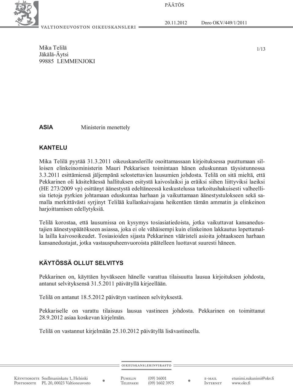 .3.2011 oikeuskanslerille osoittamassaan kirjoituksessa puuttumaan silloisen elinkeinoministerin Mauri Pekkarisen toimintaan hänen eduskunnan täysistunnossa 3.3.2011 esittämiensä jäljempänä selostettavien lausumien johdosta.