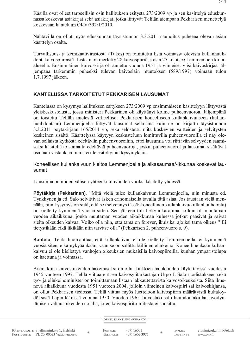 Turvallisuus- ja kemikaalivirastosta (Tukes) on toimitettu lista voimassa olevista kullanhuuhdontakaivospiireistä. Listaan on merkitty 28 kaivospiiriä, joista 25 sijaitsee Lemmenjoen kultaalueella.