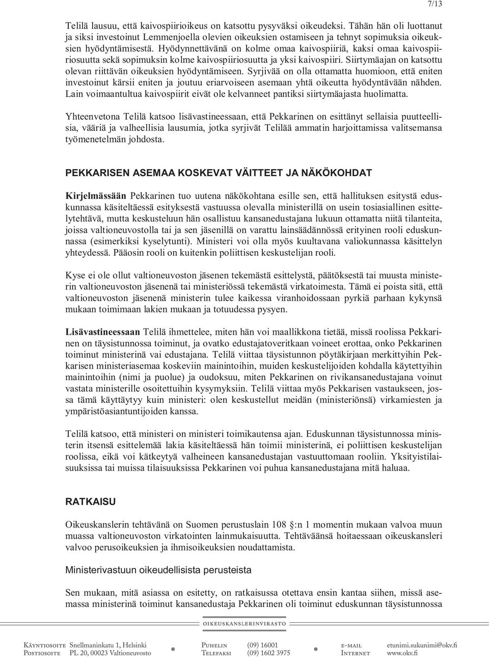 Hyödynnettävänä on kolme omaa kaivospiiriä, kaksi omaa kaivospiiriosuutta sekä sopimuksin kolme kaivospiiriosuutta ja yksi kaivospiiri.