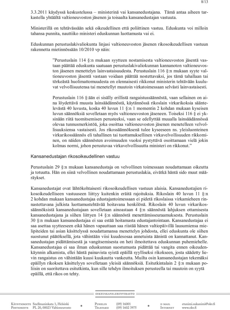 Eduskunnan perustuslakivaliokunta linjasi valtioneuvoston jäsenen rikosoikeudellisen vastuun rakennetta mietinnössään 10/2010 vp näin: 8/13 Perustuslain 114 :n mukaan syytteen nostamisesta