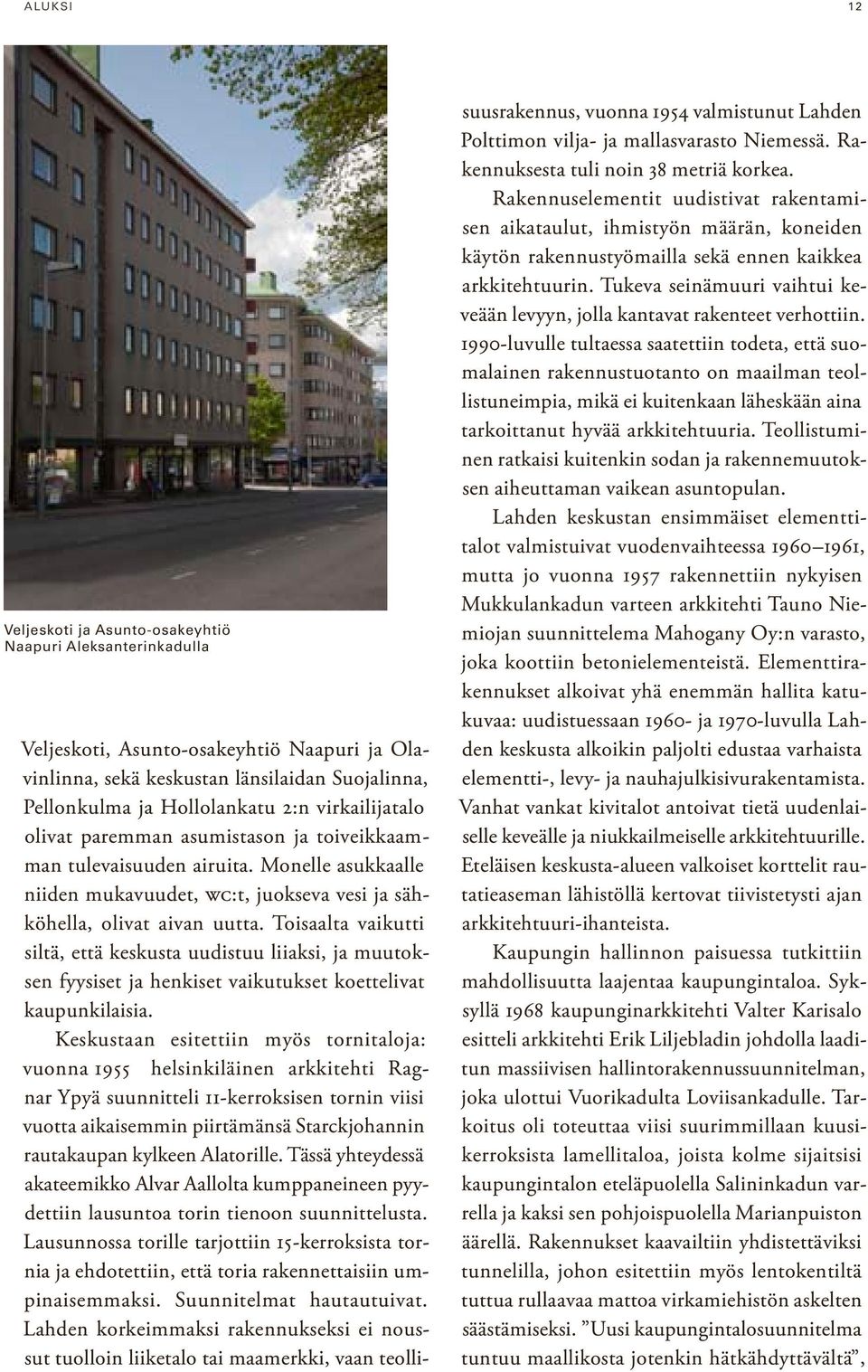 Toisaalta vaikutti siltä, että keskusta uudistuu liiaksi, ja muutoksen fyysiset ja henkiset vaikutukset koettelivat kaupunkilaisia.