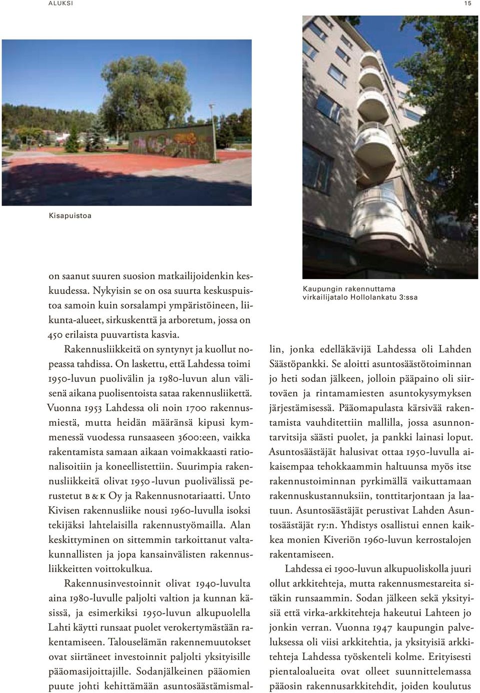 Rakennusliikkeitä on syntynyt ja kuollut nopeassa tahdissa. On laskettu, että Lahdessa toimi 1950-luvun puolivälin ja 1980-luvun alun välisenä aikana puolisentoista sataa rakennusliikettä.