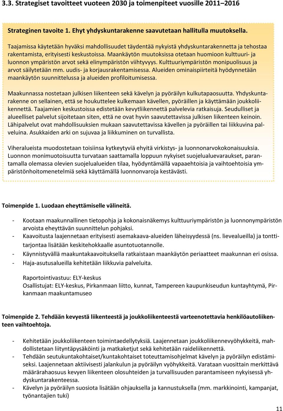 Maankäytön muutoksissa otetaan huomioon kulttuuri ja luonnon ympäristön arvot sekä elinympäristön viihtyvyys. Kulttuuriympäristön monipuolisuus ja arvot säilytetään mm. uudis ja korjausrakentamisessa.