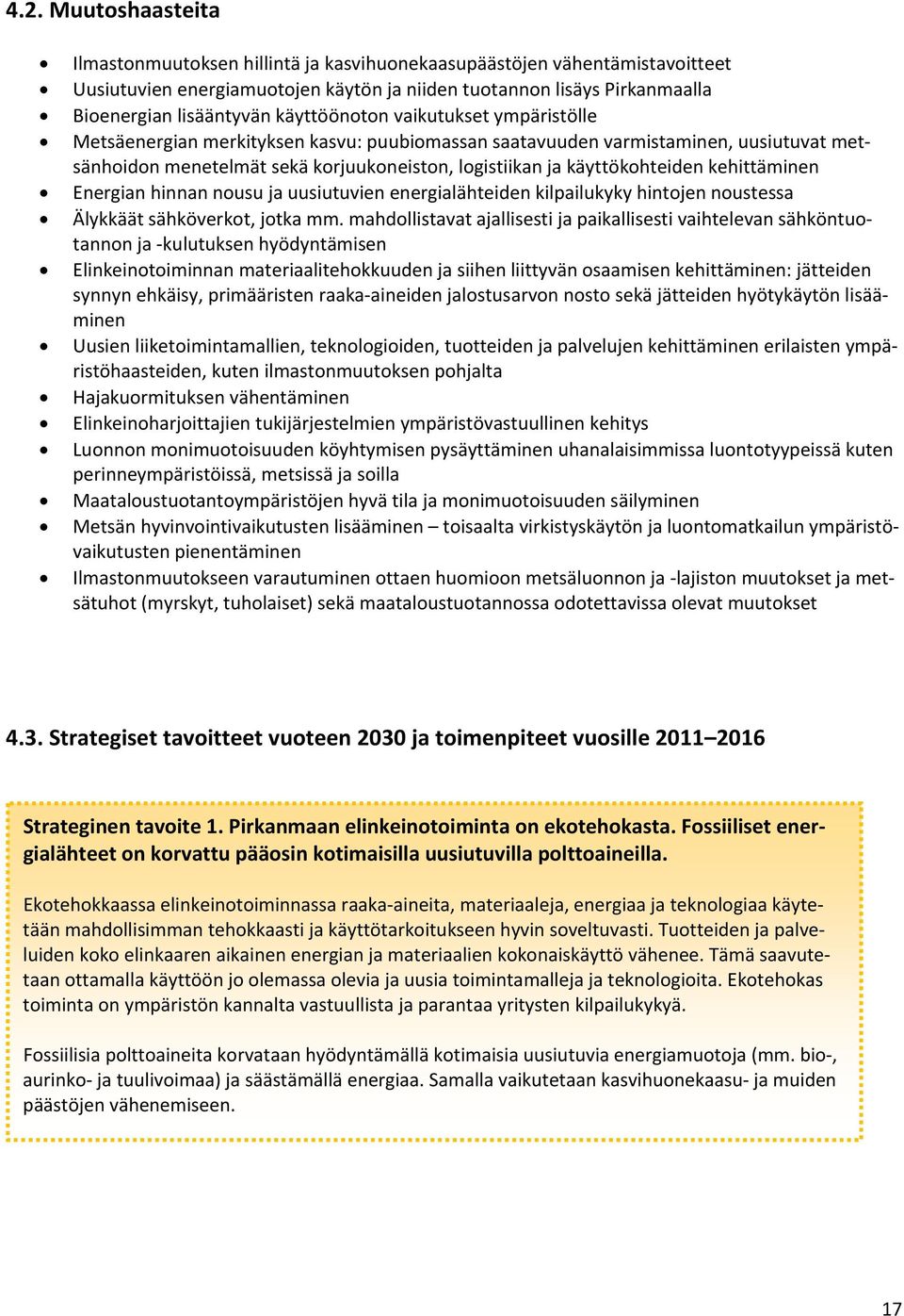 kehittäminen Energian hinnan nousu ja uusiutuvien energialähteiden kilpailukyky hintojen noustessa Älykkäät sähköverkot, jotka mm.