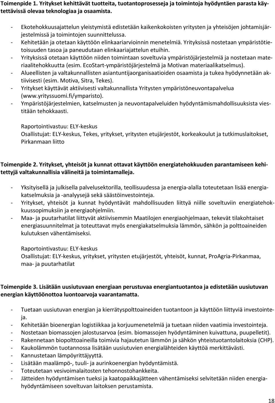 Kehitetään ja otetaan käyttöön elinkaariarvioinnin menetelmiä. Yrityksissä nostetaan ympäristötietoisuuden tasoa ja paneudutaan elinkaariajattelun etuihin.