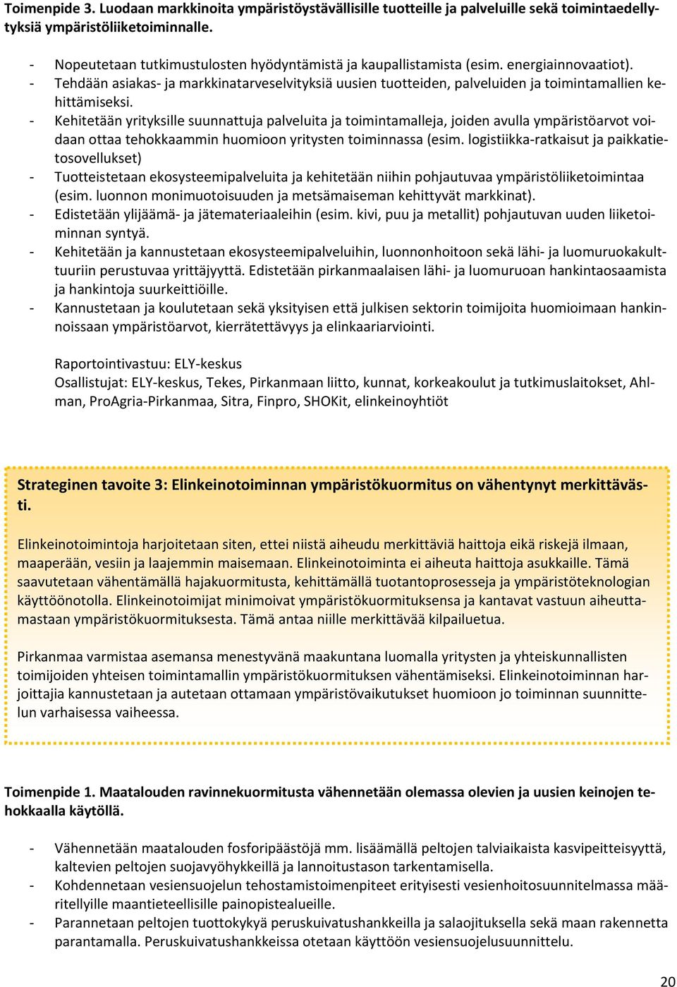 Kehitetään yrityksille suunnattuja palveluita ja toimintamalleja, joiden avulla ympäristöarvot voidaan ottaa tehokkaammin huomioon yritysten toiminnassa (esim.