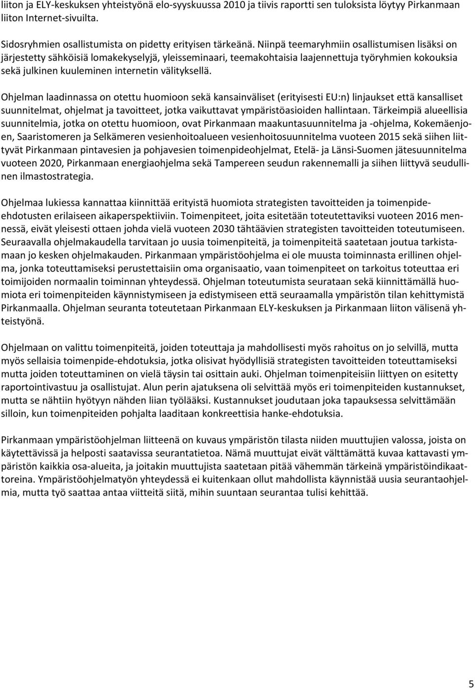 Ohjelman laadinnassa on otettu huomioon sekä kansainväliset (erityisesti EU:n) linjaukset että kansalliset suunnitelmat, ohjelmat ja tavoitteet, jotka vaikuttavat ympäristöasioiden hallintaan.