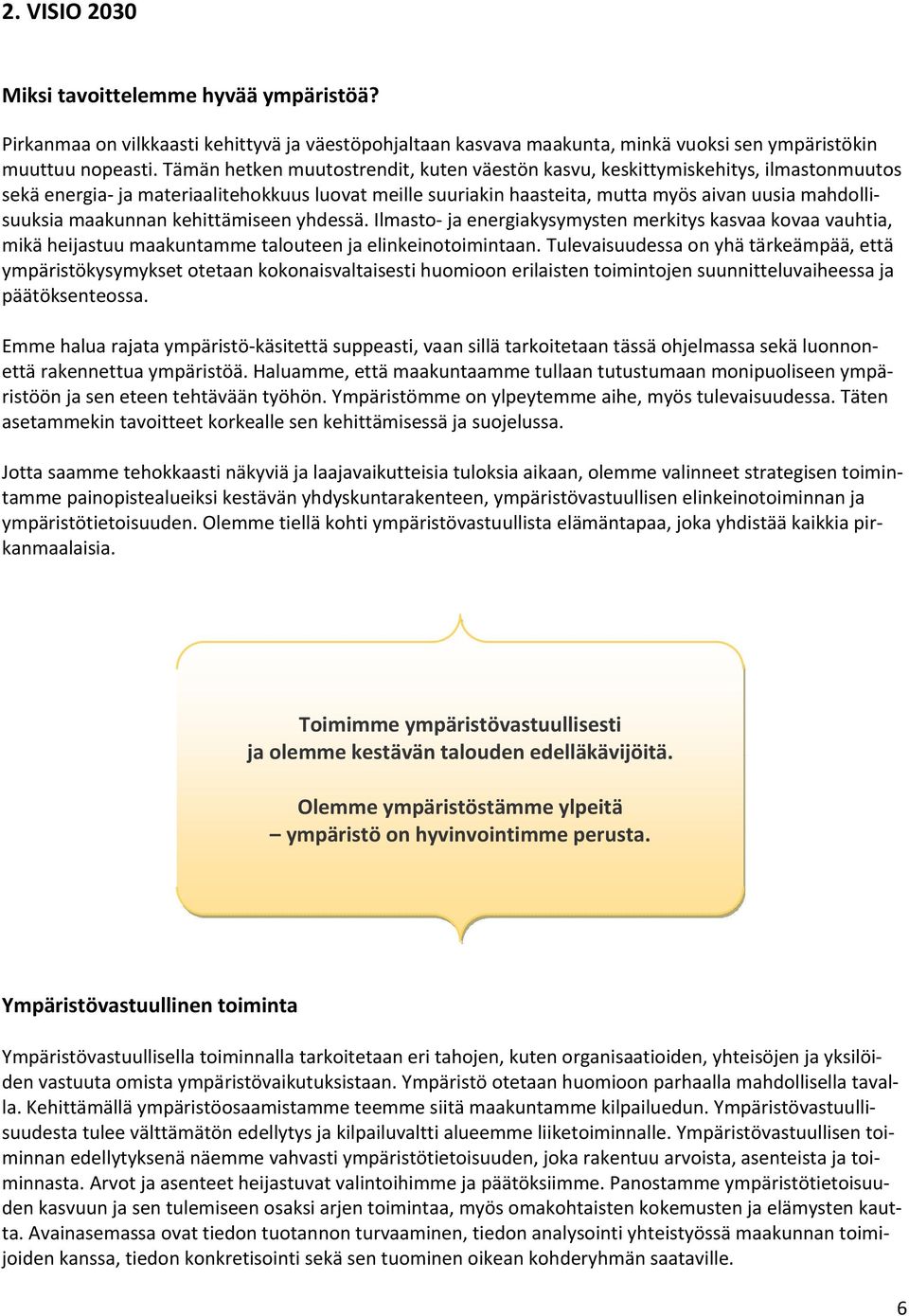 maakunnan kehittämiseen yhdessä. Ilmasto ja energiakysymysten merkitys kasvaa kovaa vauhtia, mikä heijastuu maakuntamme talouteen ja elinkeinotoimintaan.