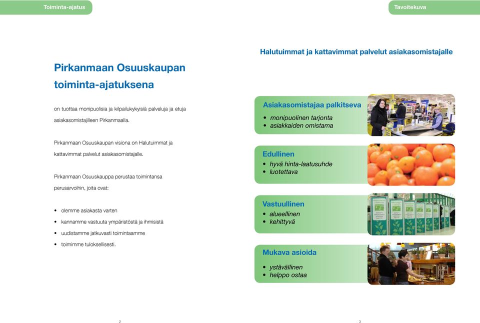 Asiakasomistajaa palkitseva monipuolinen tarjonta asiakkaiden omistama Pirkanmaan Osuuskaupan visiona on Halutuimmat ja kattavimmat palvelut asiakasomistajalle.