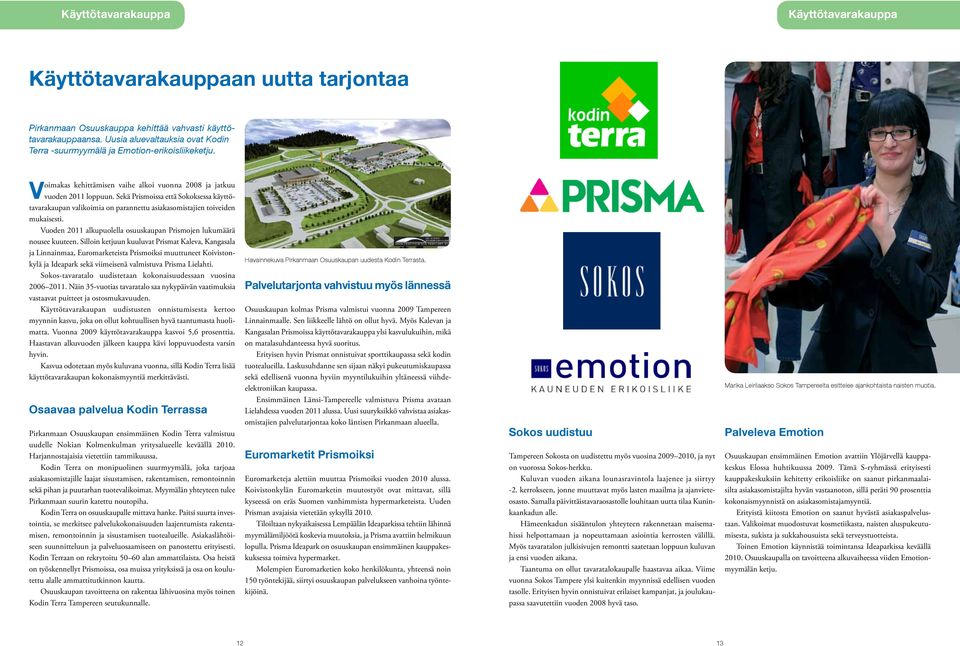 Sekä Prismoissa että Sokoksessa käyttötavarakaupan valikoimia on parannettu asiakasomistajien toiveiden mukaisesti. Vuoden 2011 alkupuolella osuuskaupan Prismojen lukumäärä nousee kuuteen.