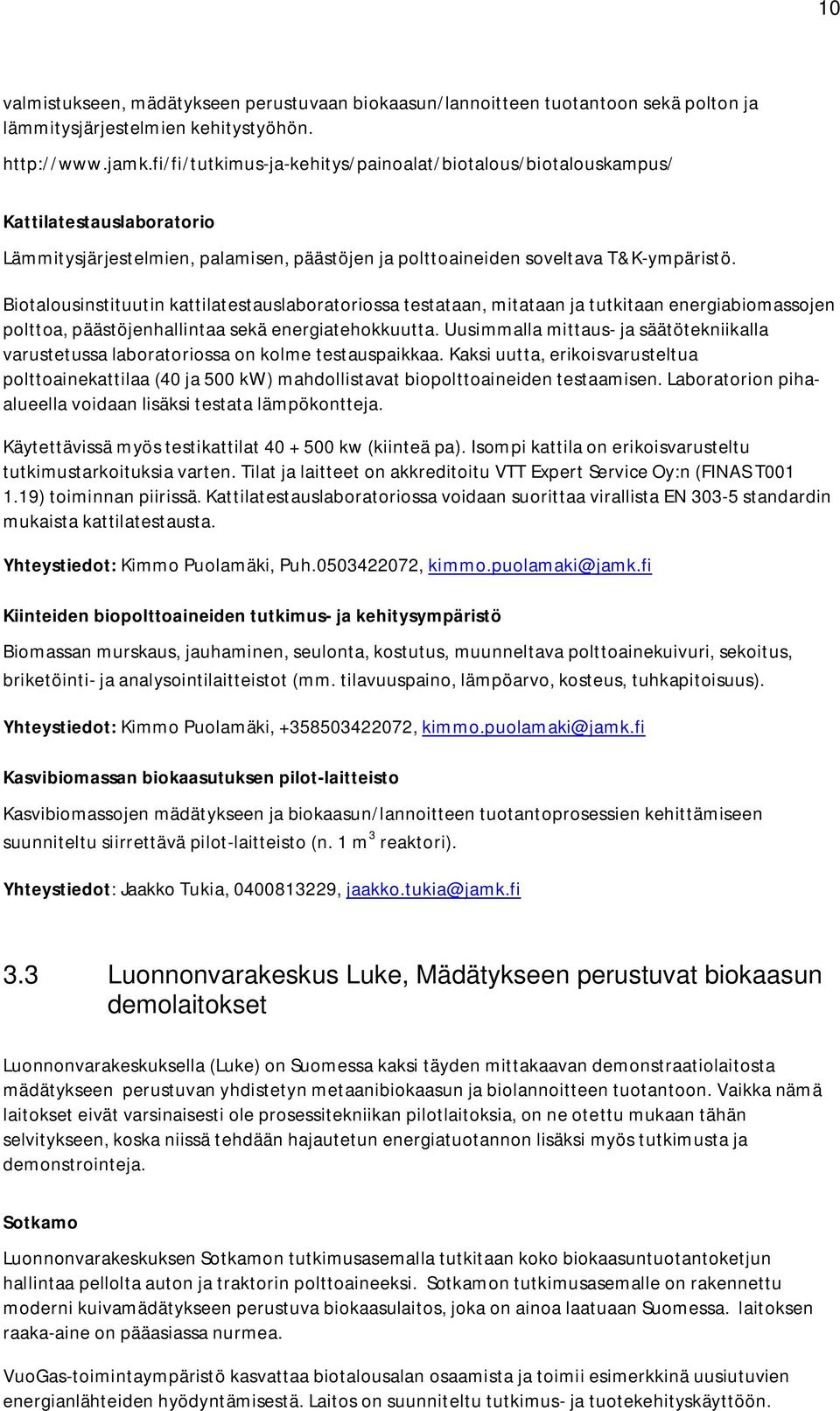 Biotalousinstituutin kattilatestauslaboratoriossa testataan, mitataan ja tutkitaan energiabiomassojen polttoa, päästöjenhallintaa sekä energiatehokkuutta.