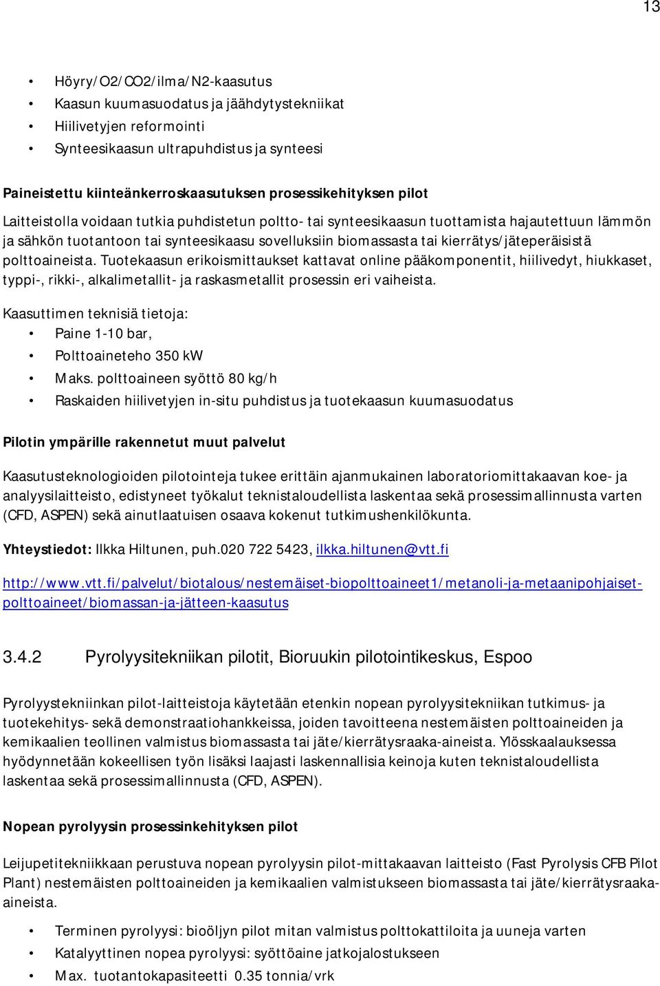 kierrätys/jäteperäisistä polttoaineista. Tuotekaasun erikoismittaukset kattavat online pääkomponentit, hiilivedyt, hiukkaset, typpi-, rikki-, alkalimetallit- ja raskasmetallit prosessin eri vaiheista.