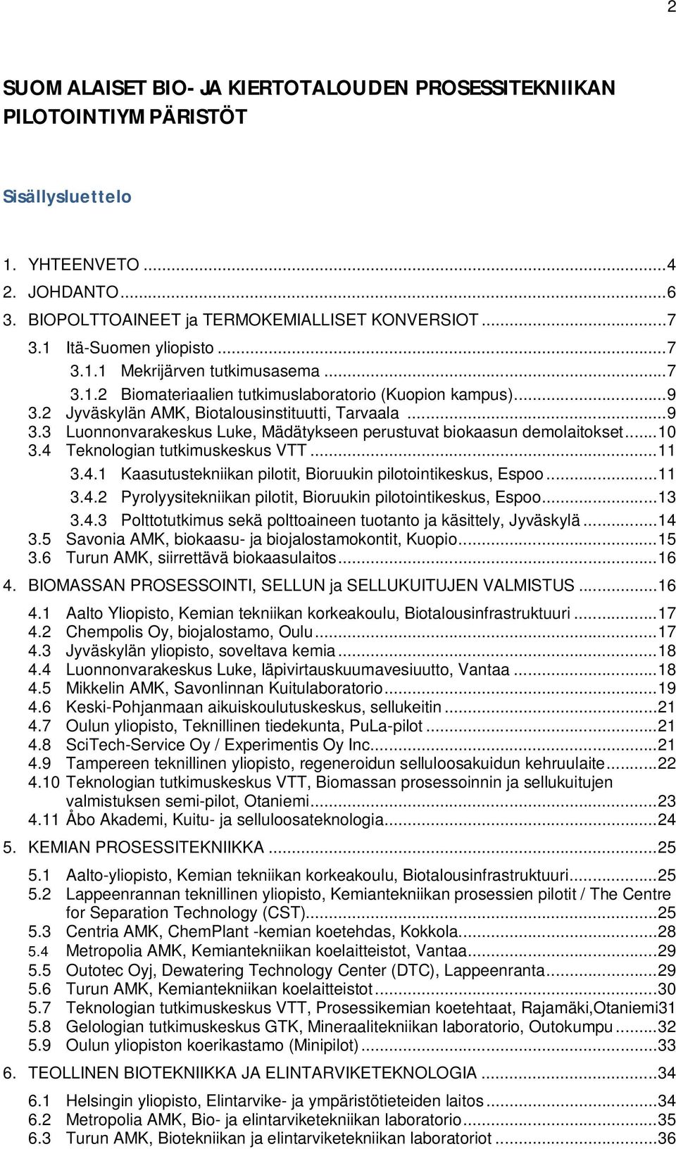 2 Jyväskylän AMK, Biotalousinstituutti, Tarvaala... 9 3.3 Luonnonvarakeskus Luke, Mädätykseen perustuvat biokaasun demolaitokset... 10 3.4 