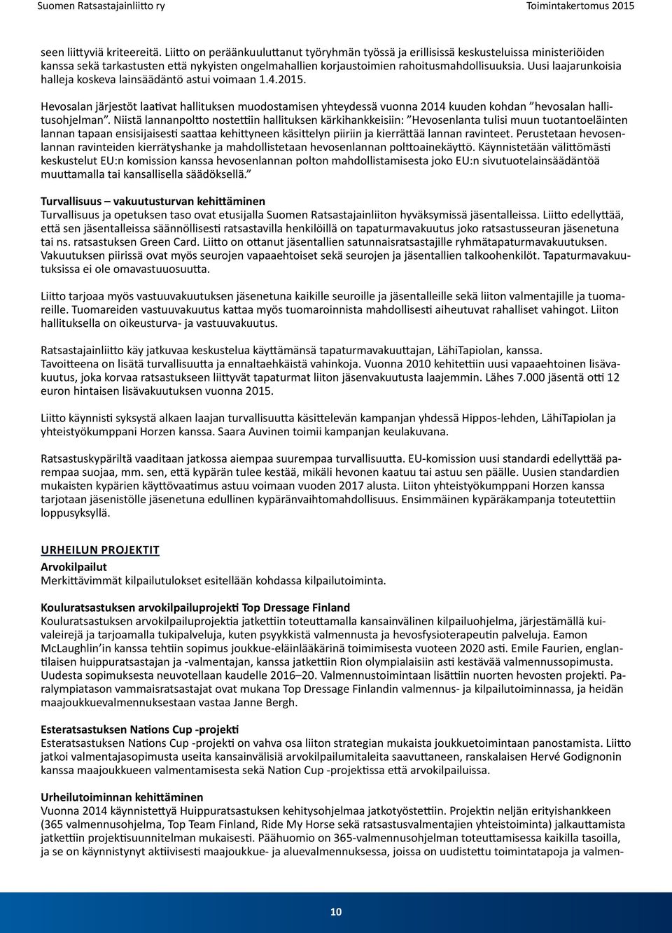 Uusi laajarunkoisia halleja koskeva lainsäädäntö astui voimaan 1.4.2015. Hevosalan järjestöt laativat hallituksen muodostamisen yhteydessä vuonna 2014 kuuden kohdan hevosalan hallitusohjelman.