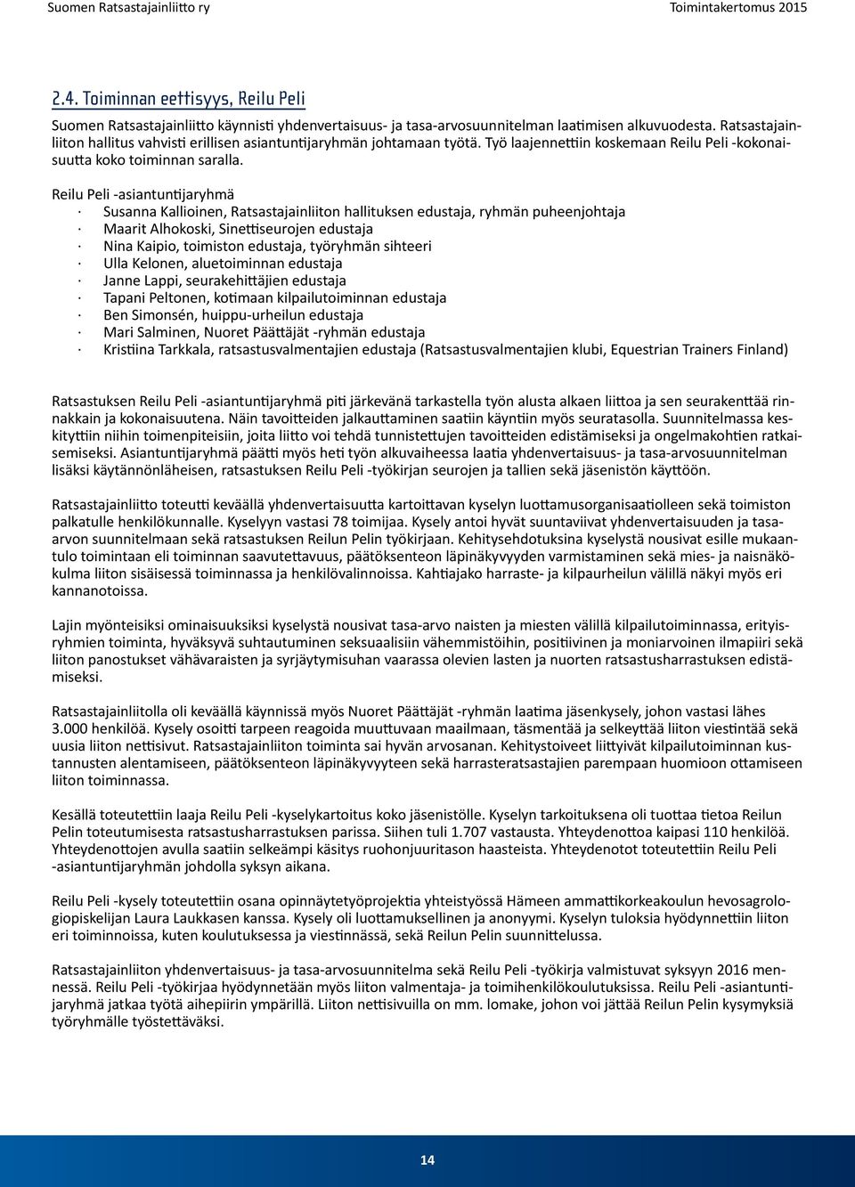 Reilu Peli -asiantuntijaryhmä Susanna Kallioinen, Ratsastajainliiton hallituksen edustaja, ryhmän puheenjohtaja Maarit Alhokoski, Sinettiseurojen edustaja Nina Kaipio, toimiston edustaja, työryhmän