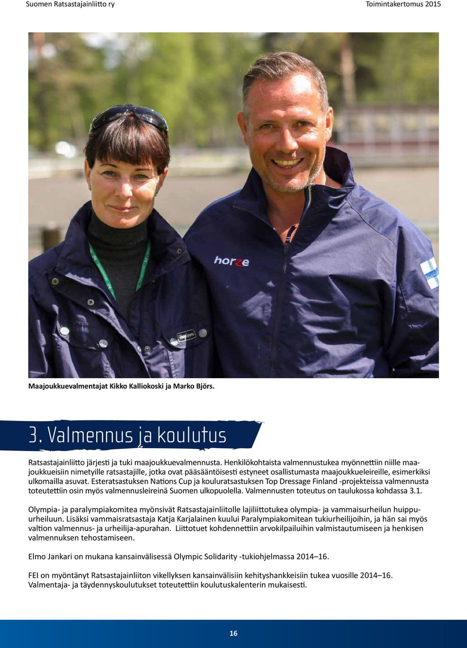 Esteratsastuksen Nations Cup ja kouluratsastuksen Top Dressage Finland -projekteissa valmennusta toteutettiin osin myös valmennusleireinä Suomen ulkopuolella.