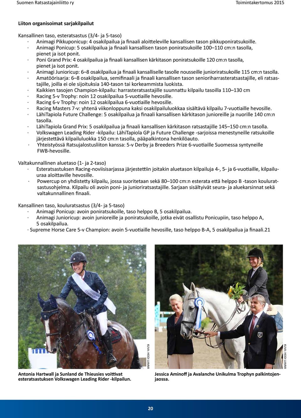 Poni Grand Prix: 4 osakilpailua ja finaali kansallisen kärkitason poniratsukoille 120 cm:n tasolla, pienet ja isot ponit.
