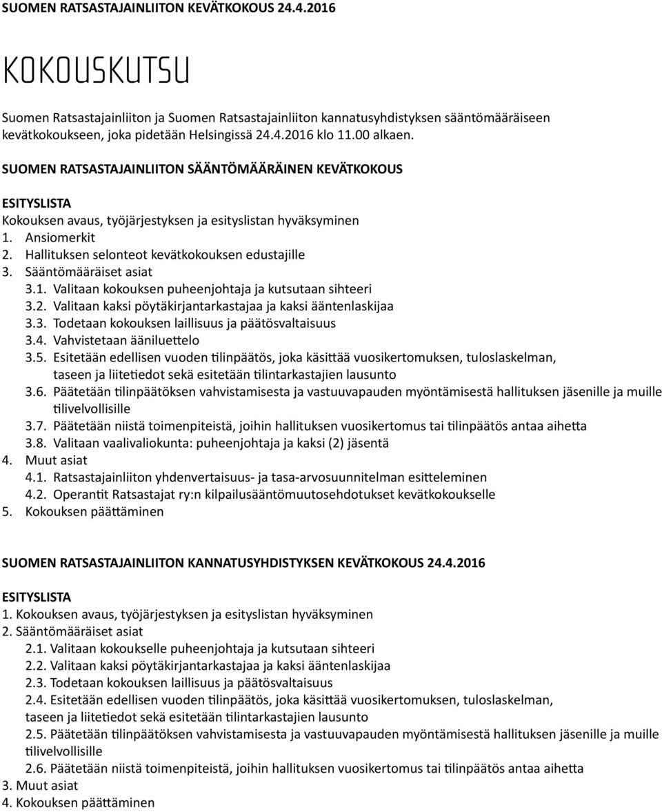 Hallituksen selonteot kevätkokouksen edustajille 3. Sääntömääräiset asiat 3.1. Valitaan kokouksen puheenjohtaja ja kutsutaan sihteeri 3.2.