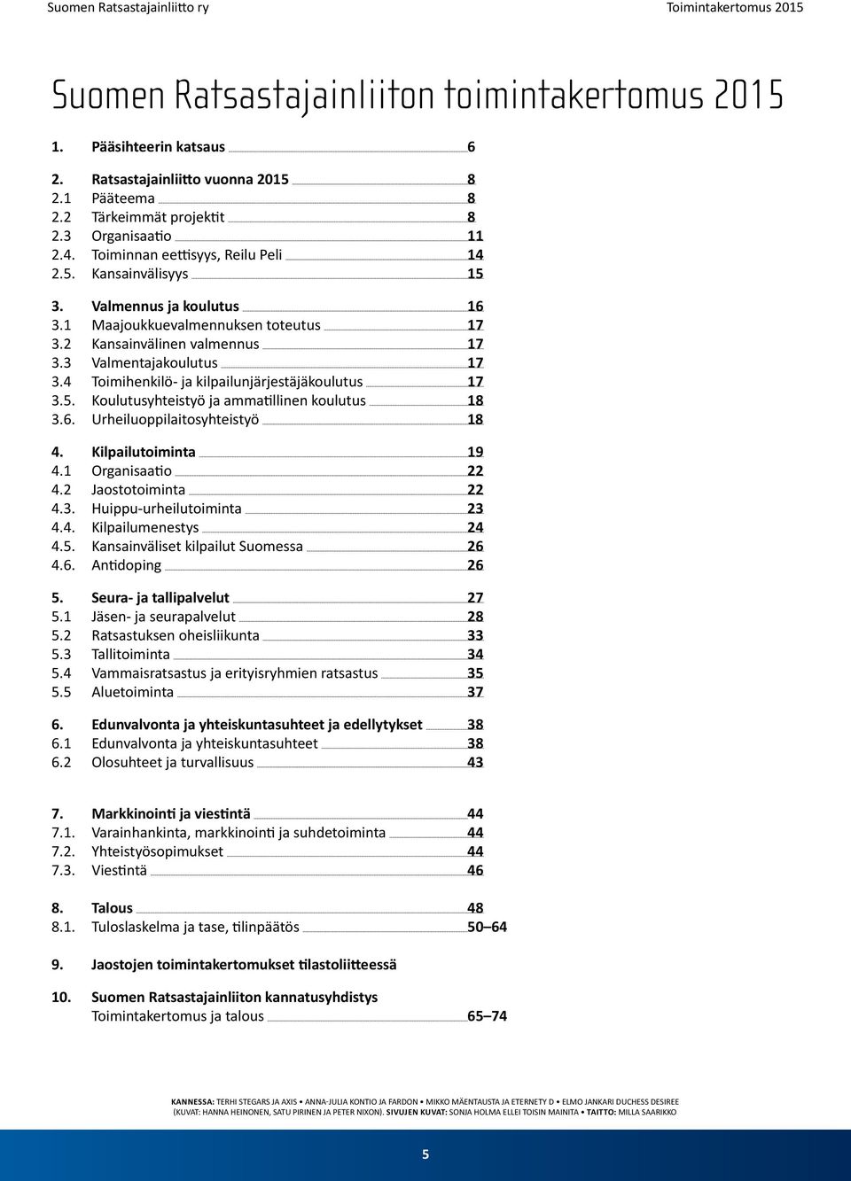 4 Toimihenkilö- ja kilpailunjärjestäjäkoulutus 17 3.5. Koulutusyhteistyö ja ammatillinen koulutus 18 3.6. Urheiluoppilaitosyhteistyö 18 4. Kilpailutoiminta 19 4.1 Organisaatio 22 4.
