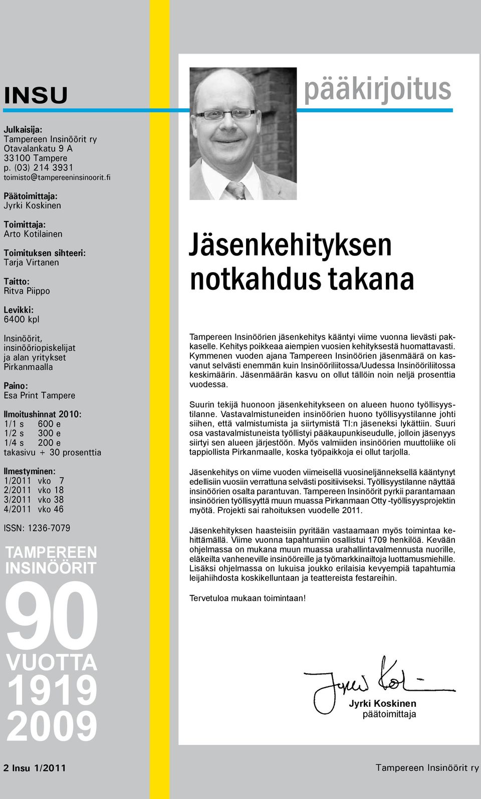 Pirkanmaalla Paino: Esa Print Tampere Ilmoitushinnat 2010: 1/1 s 600 e 1/2 s 300 e 1/4 s 200 e takasivu + 30 prosenttia Ilmestyminen: 1/2011 vko 7 2/2011 vko 18 3/2011 vko 38 4/2011 vko 46 ISSN: