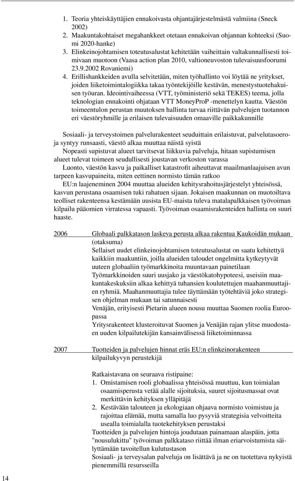 Erillishankkeiden avulla selvitetään, miten työhallinto voi löytää ne yritykset, joiden liiketoimintalogiikka takaa työntekijöille kestävän, menestystuotehakuisen työuran.