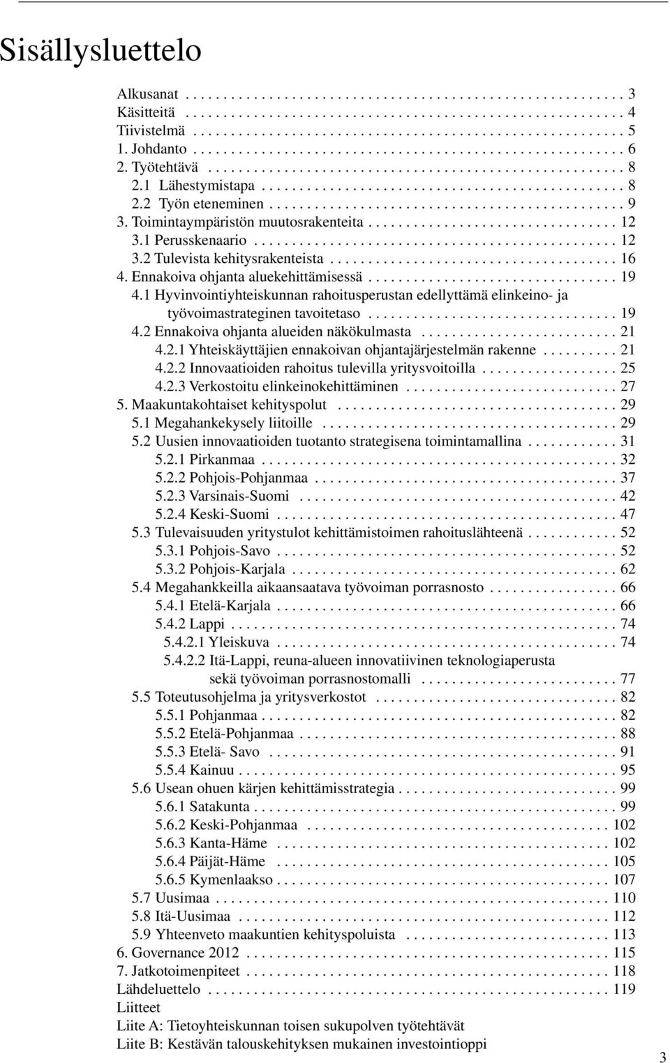 .............................................. 9 3. Toimintaympäristön muutosrakenteita................................. 12 3.1 Perusskenaario................................................ 12 3.2 Tulevista kehitysrakenteista.