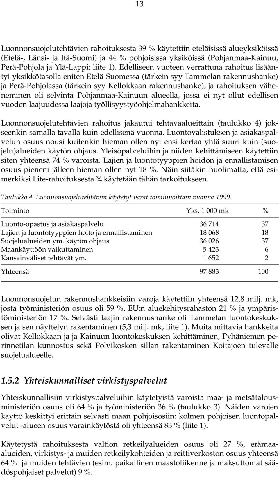 väheneminen oli selvintä Pohjanmaa-Kainuun alueella, jossa ei nyt ollut edellisen vuoden laajuudessa laajoja työllisyystyöohjelmahankkeita.