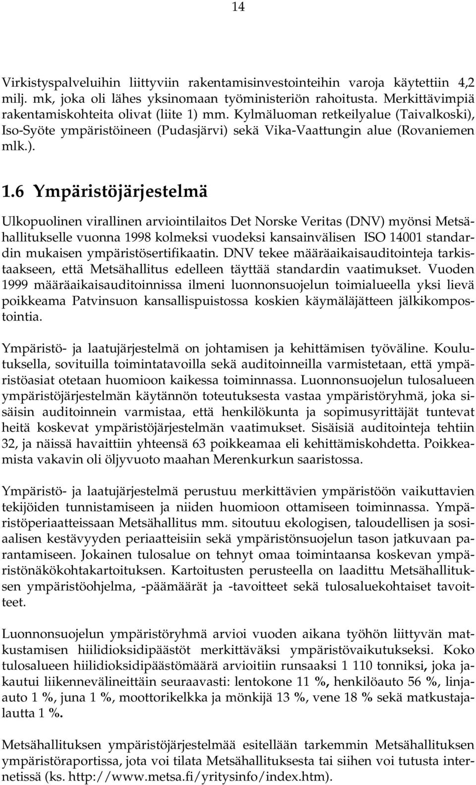 6 Ympäristöjärjestelmä Ulkopuolinen virallinen arviointilaitos Det Norske Veritas (DNV) myönsi Metsähallitukselle vuonna 1998 kolmeksi vuodeksi kansainvälisen ISO 14001 standardin mukaisen