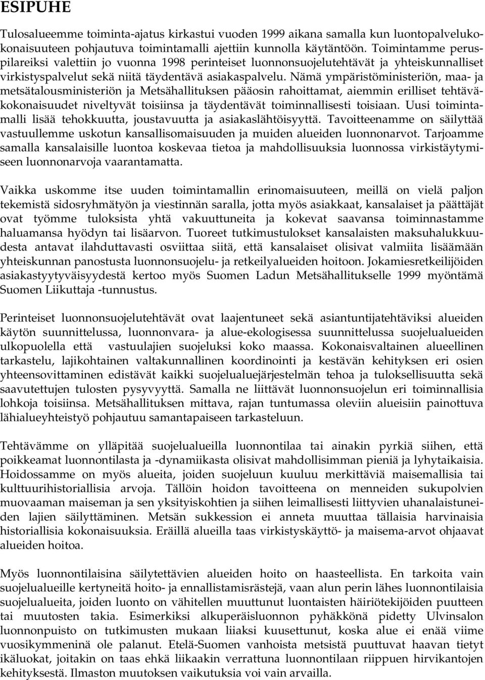 Nämä ympäristöministeriön, maa- ja metsätalousministeriön ja Metsähallituksen pääosin rahoittamat, aiemmin erilliset tehtäväkokonaisuudet niveltyvät toisiinsa ja täydentävät toiminnallisesti toisiaan.