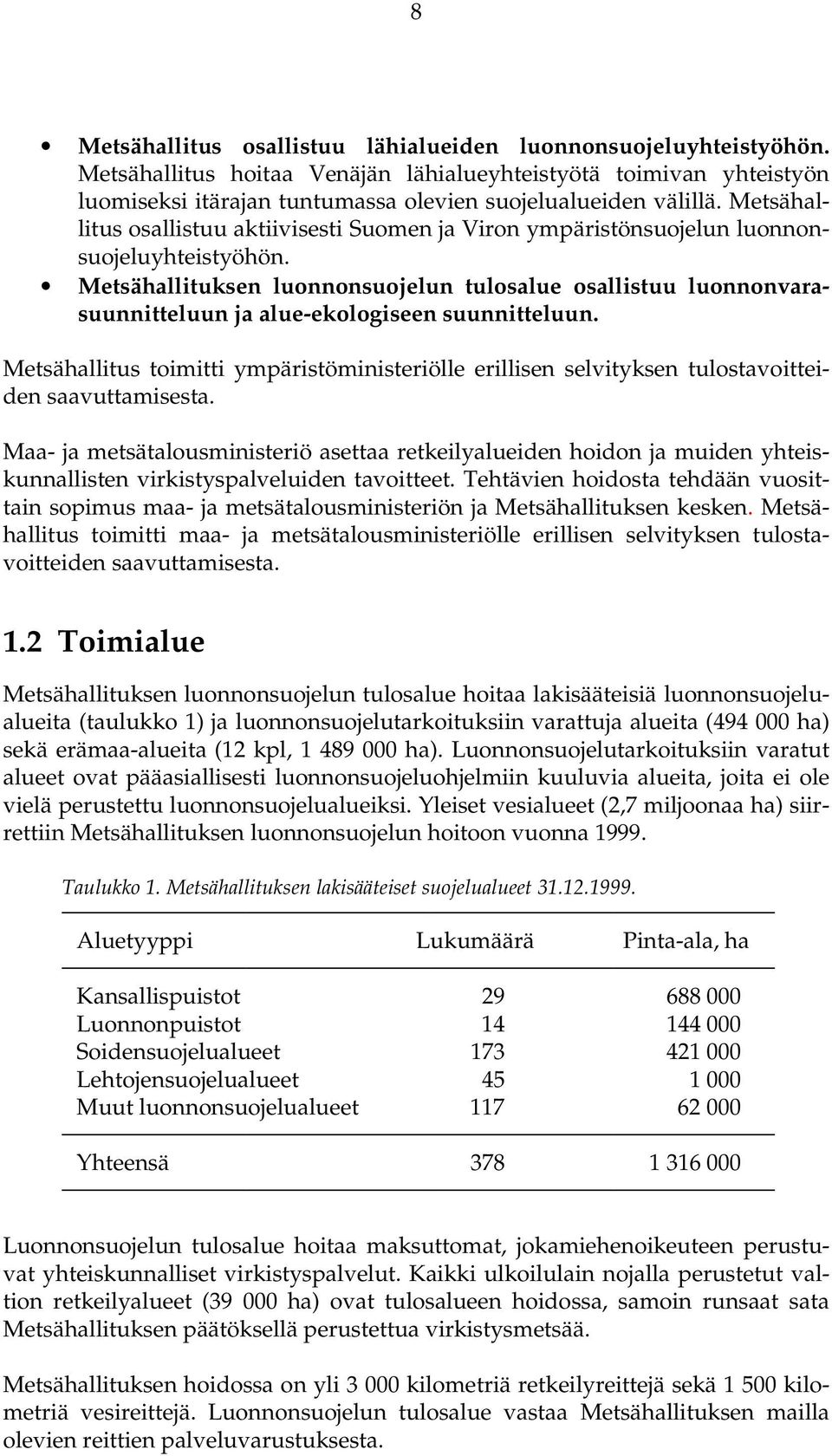 Metsähallituksen luonnonsuojelun tulosalue osallistuu luonnonvarasuunnitteluun ja alue-ekologiseen suunnitteluun.