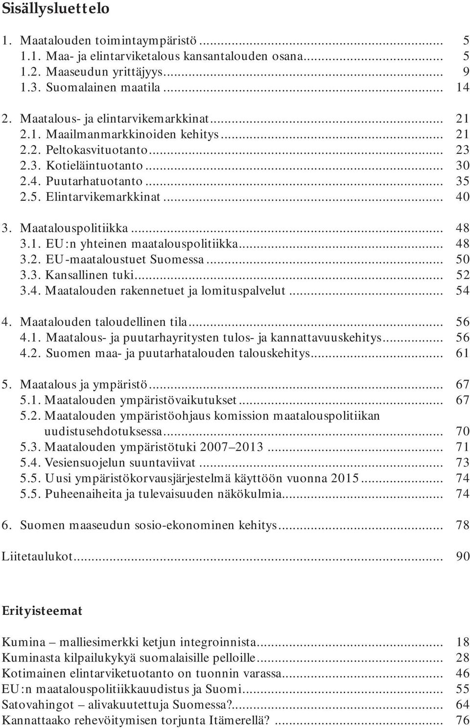 Maatalouspolitiikka... 48 3.1. EU:n yhteinen maatalouspolitiikka... 48 3.2. EU-maataloustuet Suomessa... 50 3.3. Kansallinen tuki... 52 3.4. Maatalouden rakennetuet ja lomituspalvelut... 54 4.